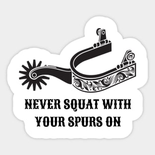 Never Squat With Your Spurs On Sticker